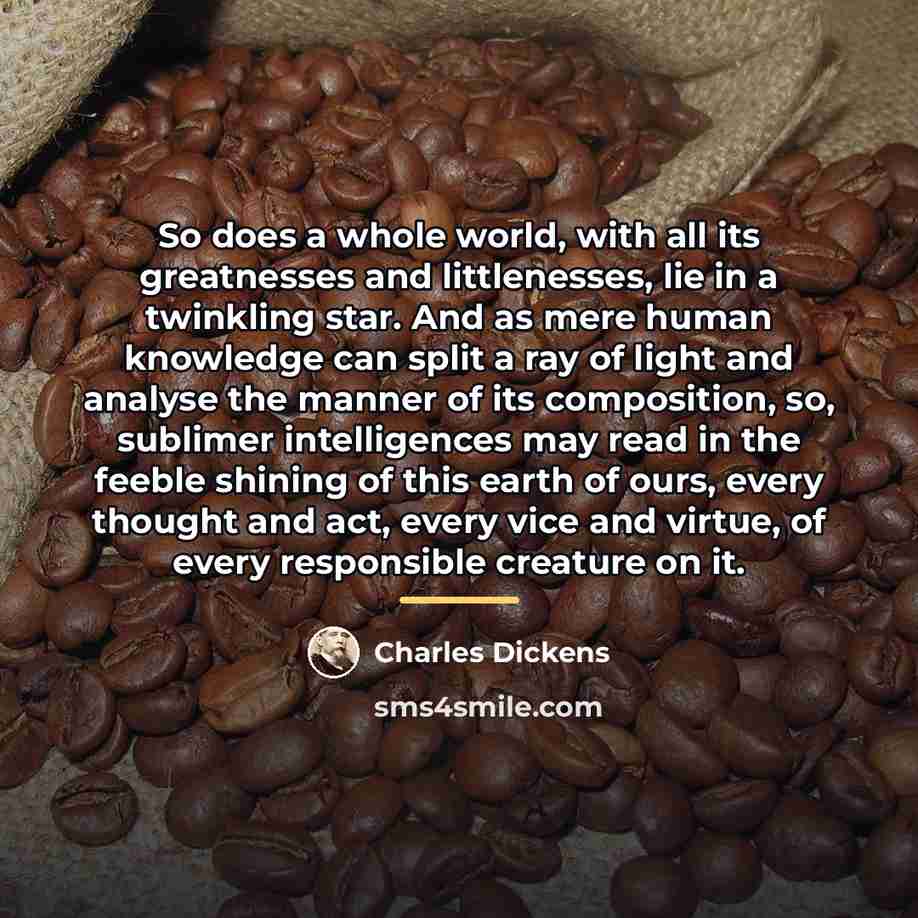 “So does a whole world, with all its greatnesses and…” quote by Charles Dickens