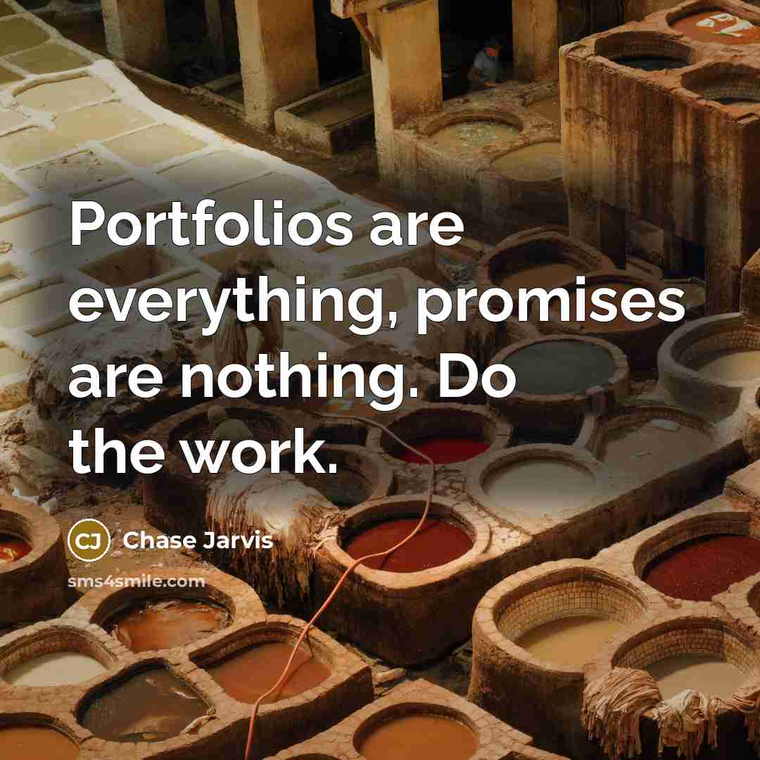 “Portfolios are everything, promises are nothing. Do the work.…” quote by Chase Jarvis