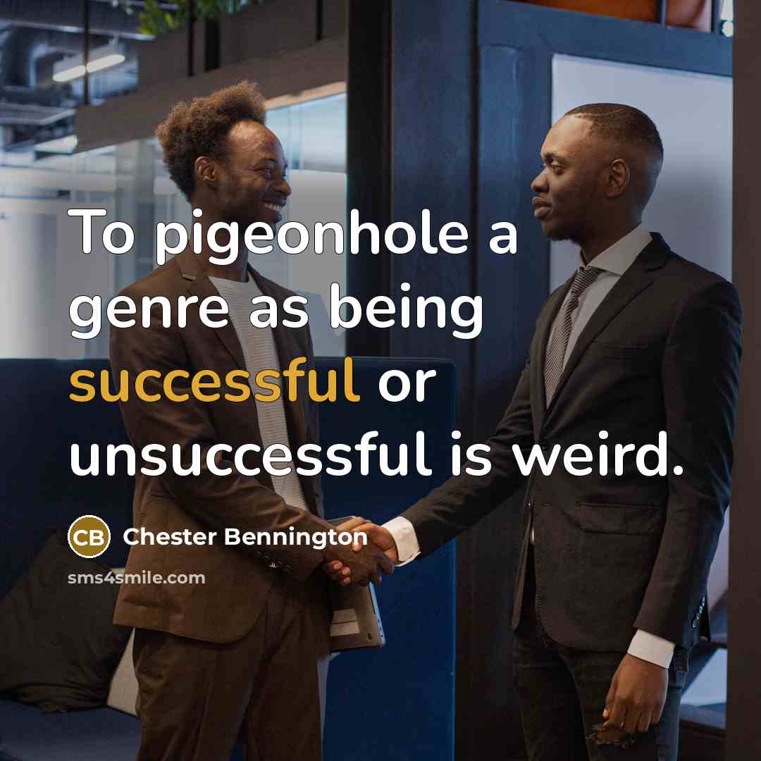 “To pigeonhole a genre as being successful or unsuccessful is…” quote by Chester Bennington