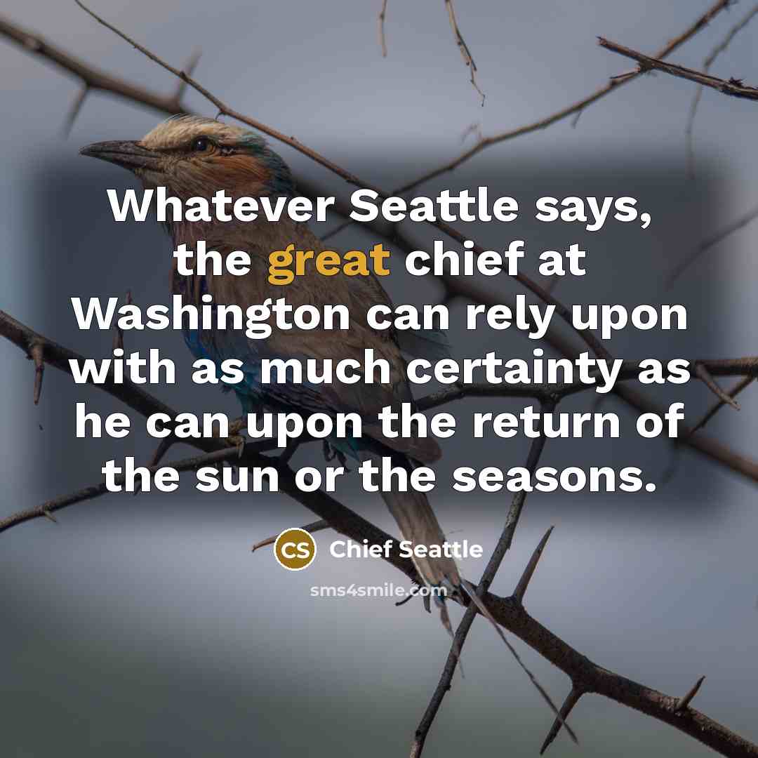 “Whatever Seattle says, the great chief at Washington can rely…” quote by Chief Seattle