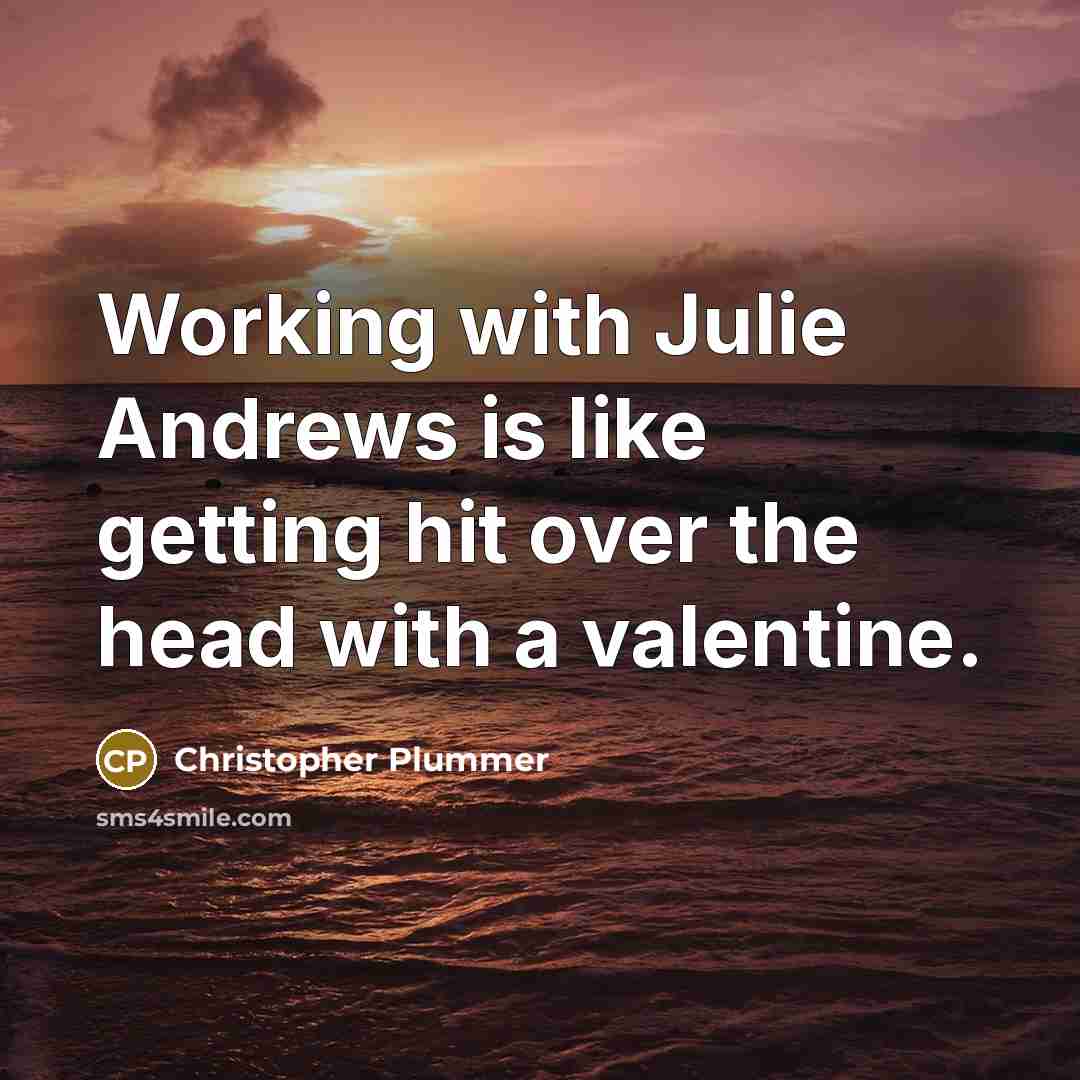 “Working with Julie Andrews is like getting hit over the head with a valentine.” quote by Christopher Plummer