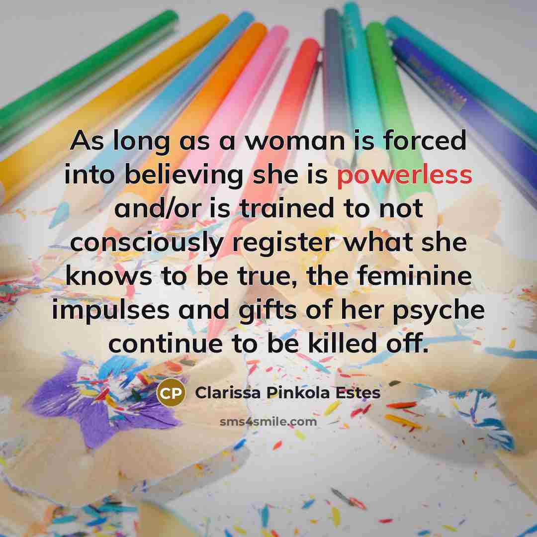 “As long as a woman is forced into believing she…” quote by Clarissa Pinkola Estes