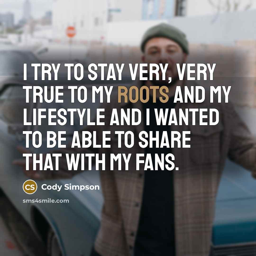 “I try to stay very, very true to my roots…” quote by Cody Simpson