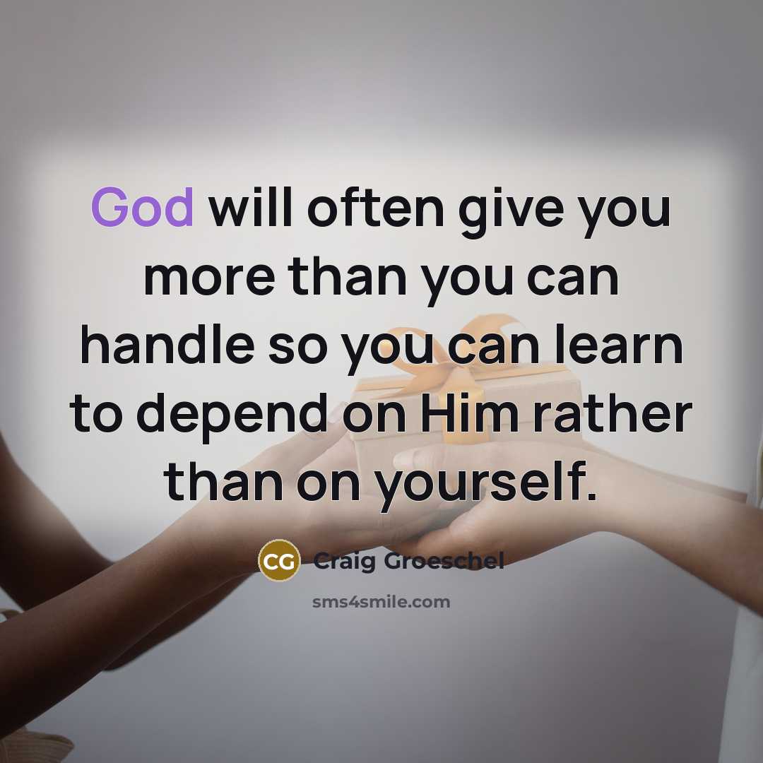 “God will often give you more than you can handle…” quote by Craig Groeschel