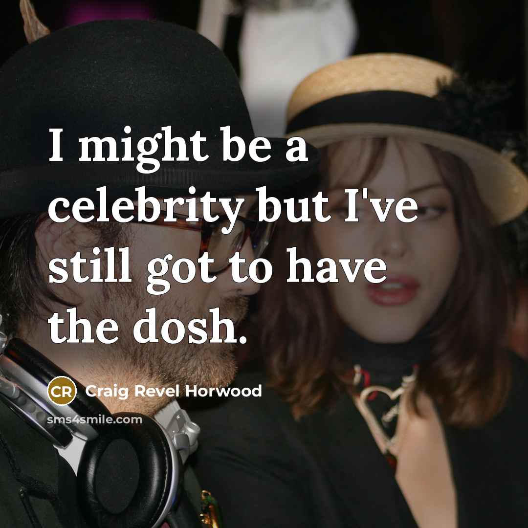 “I might be a celebrity but I've still got to…” quote by Craig Revel Horwood