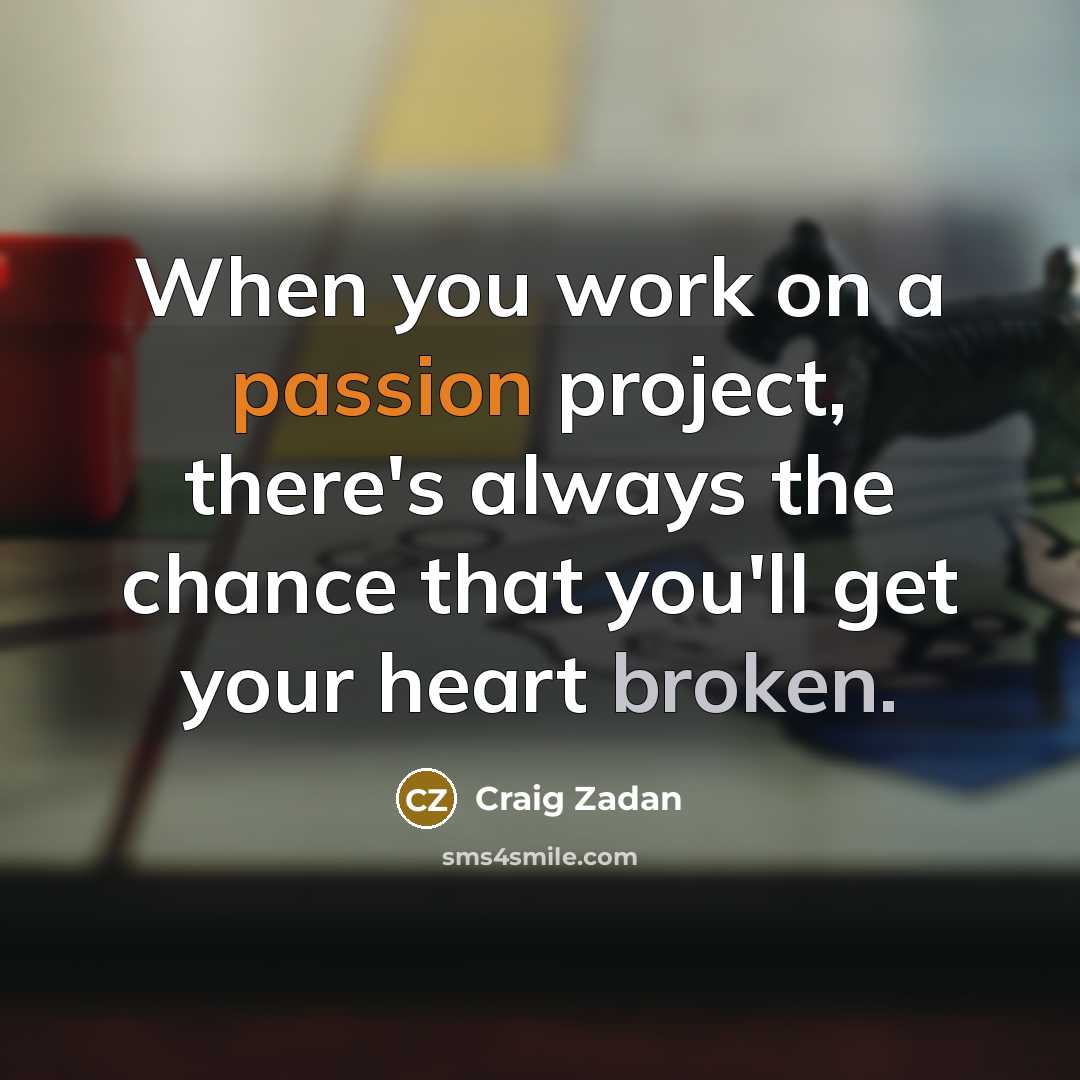 “When you work on a passion project, there's always the chance that you'll get your heart broken.” quote by Craig Zadan