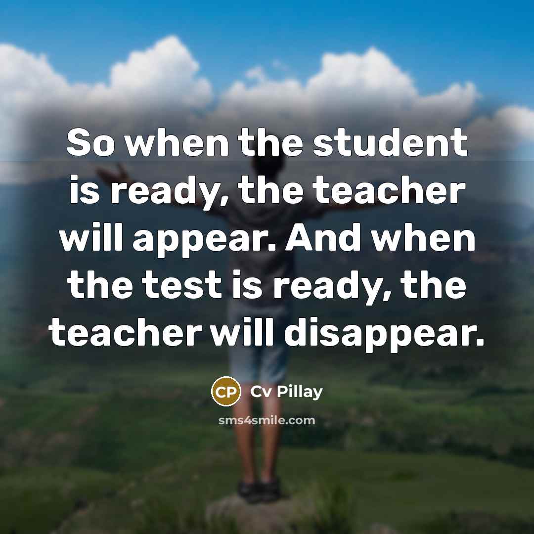 “So when the student is ready, the teacher will appear.…” quote by Cv Pillay