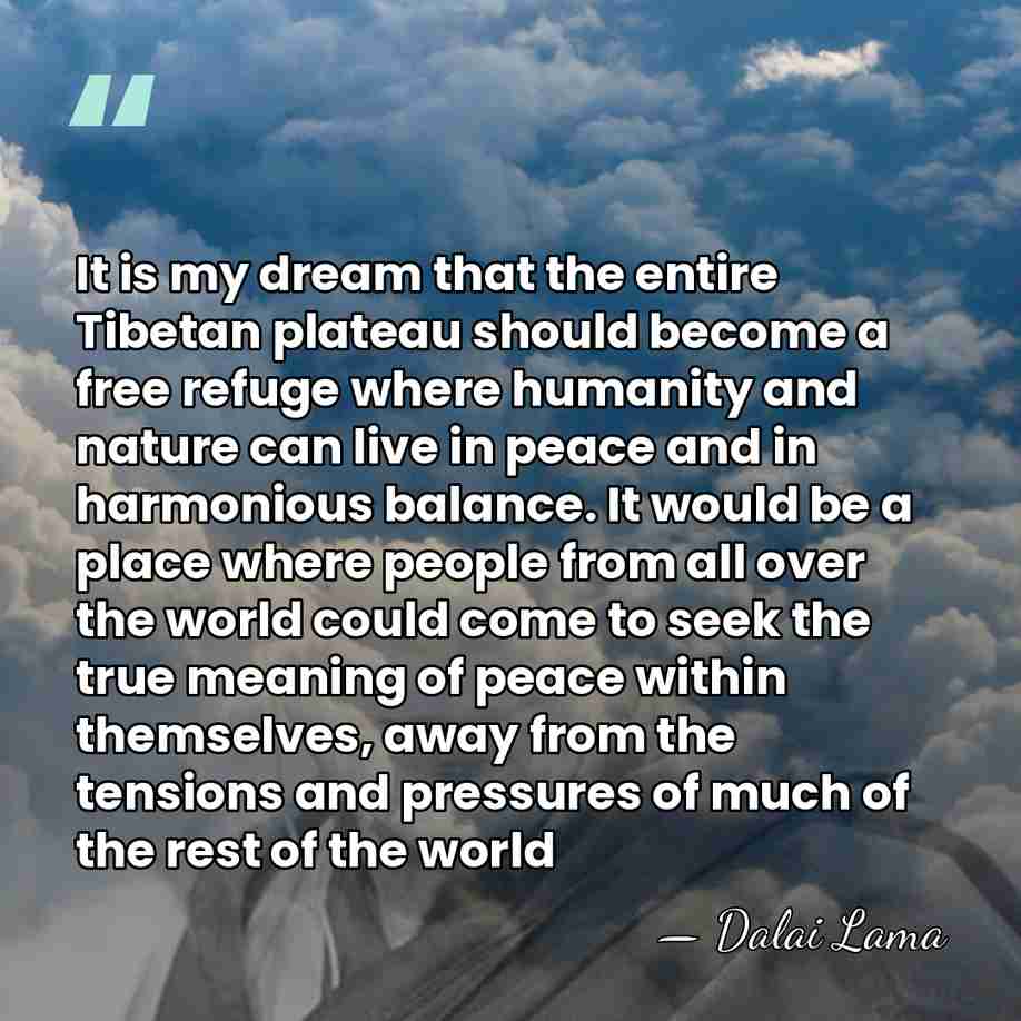 It is my dream that the entire Tibetan plateau should become a&hellip; - Dalai Lama