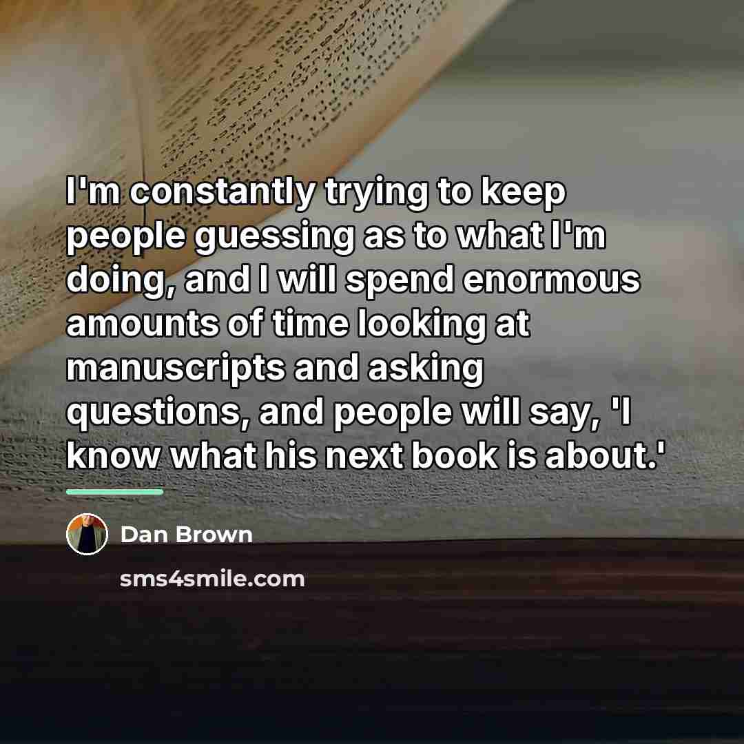 “I'm constantly trying to keep people guessing as to what…” quote by Dan Brown
