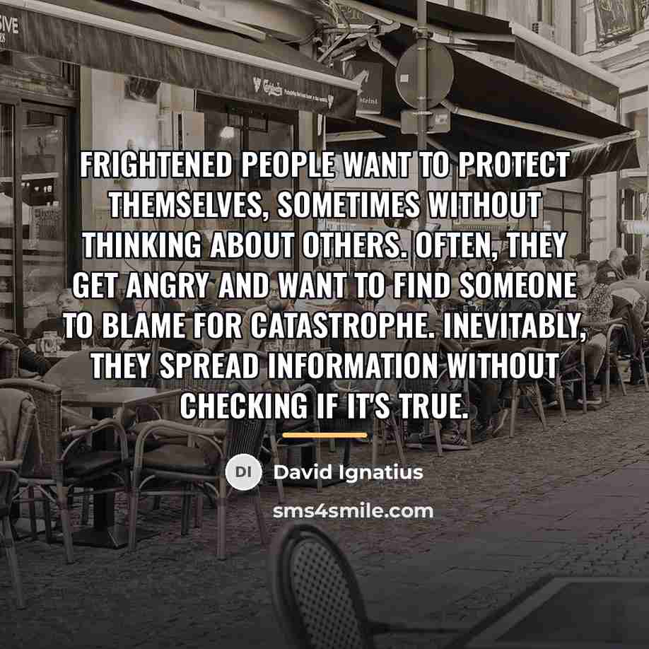 “Frightened people want to protect themselves, sometimes without thinking about…” quote by David Ignatius