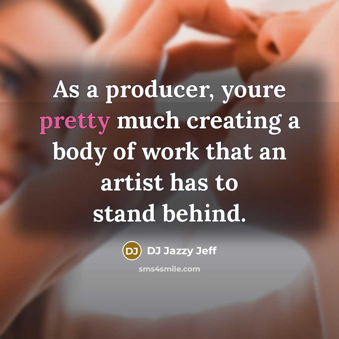 “As a producer, youre pretty much creating a body of…” quote by DJ Jazzy Jeff