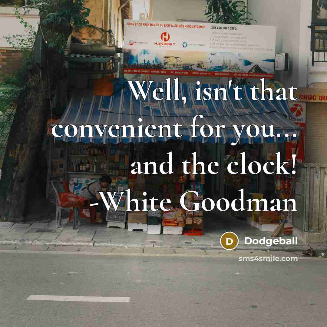 “Well, isn't that convenient for you... and the clock! -White Goodman” quote by Dodgeball