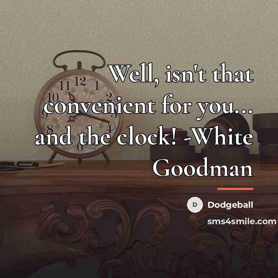 “Well, isn't that convenient for you... and the clock! -White…” quote by Dodgeball