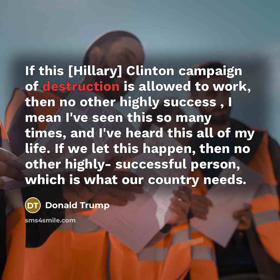 “If this [Hillary] Clinton campaign of destruction is allowed to…” quote by Donald Trump