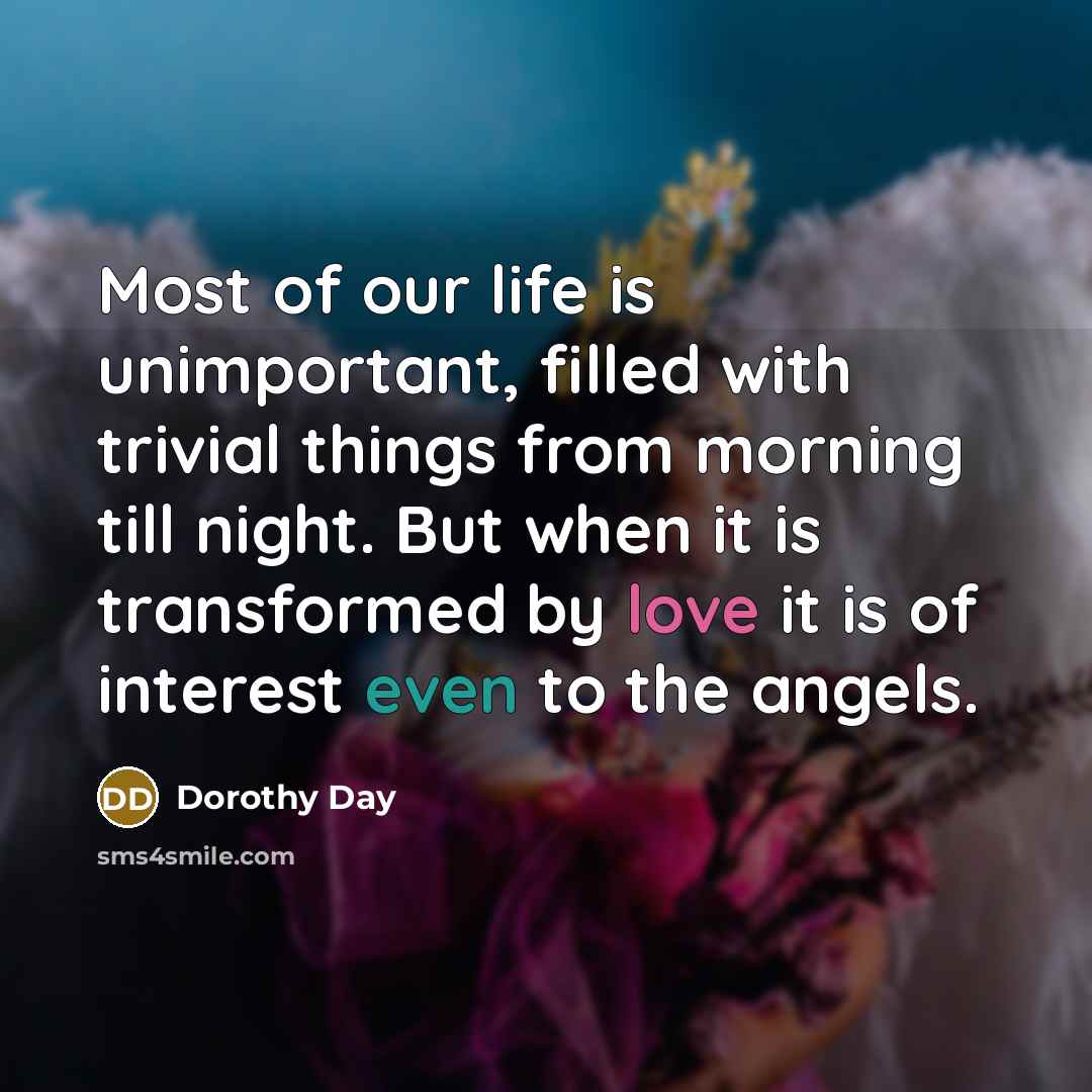 “Most of our life is unimportant, filled with trivial things…” quote by Dorothy Day