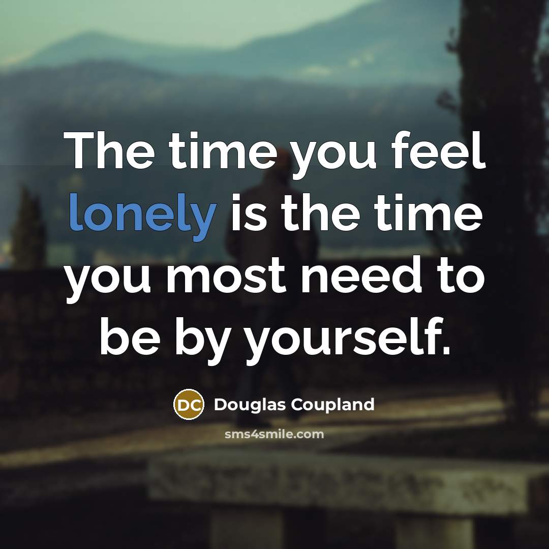 “The time you feel lonely is the time you most…” quote by Douglas Coupland