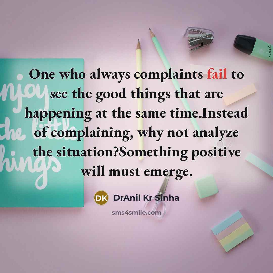 “One who always complaints fail to see the good things…” quote by DrAnil Kr Sinha
