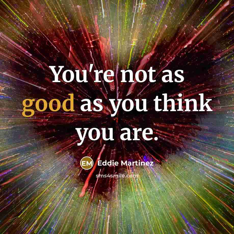 “You're not as good as you think you are.…” quote by Eddie Martinez
