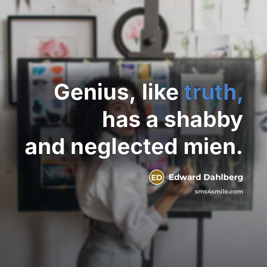 “Genius, like truth, has a shabby and neglected mien.…” quote by Edward Dahlberg