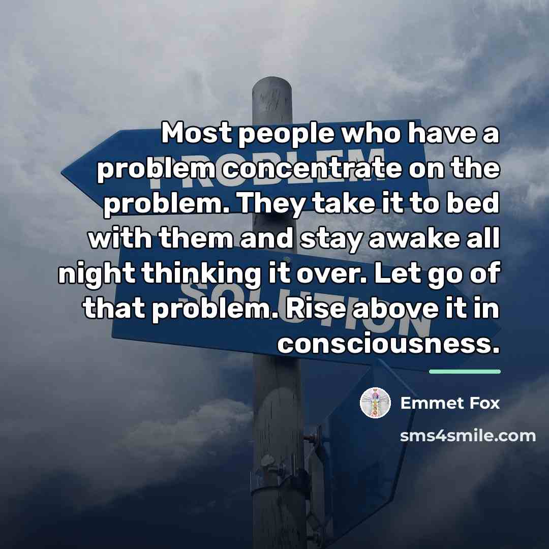 “Most people who have a problem concentrate on the problem.…” quote by Emmet Fox
