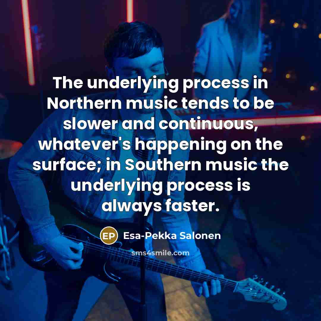“The underlying process in Northern music tends to be slower…” quote by Esa-Pekka Salonen