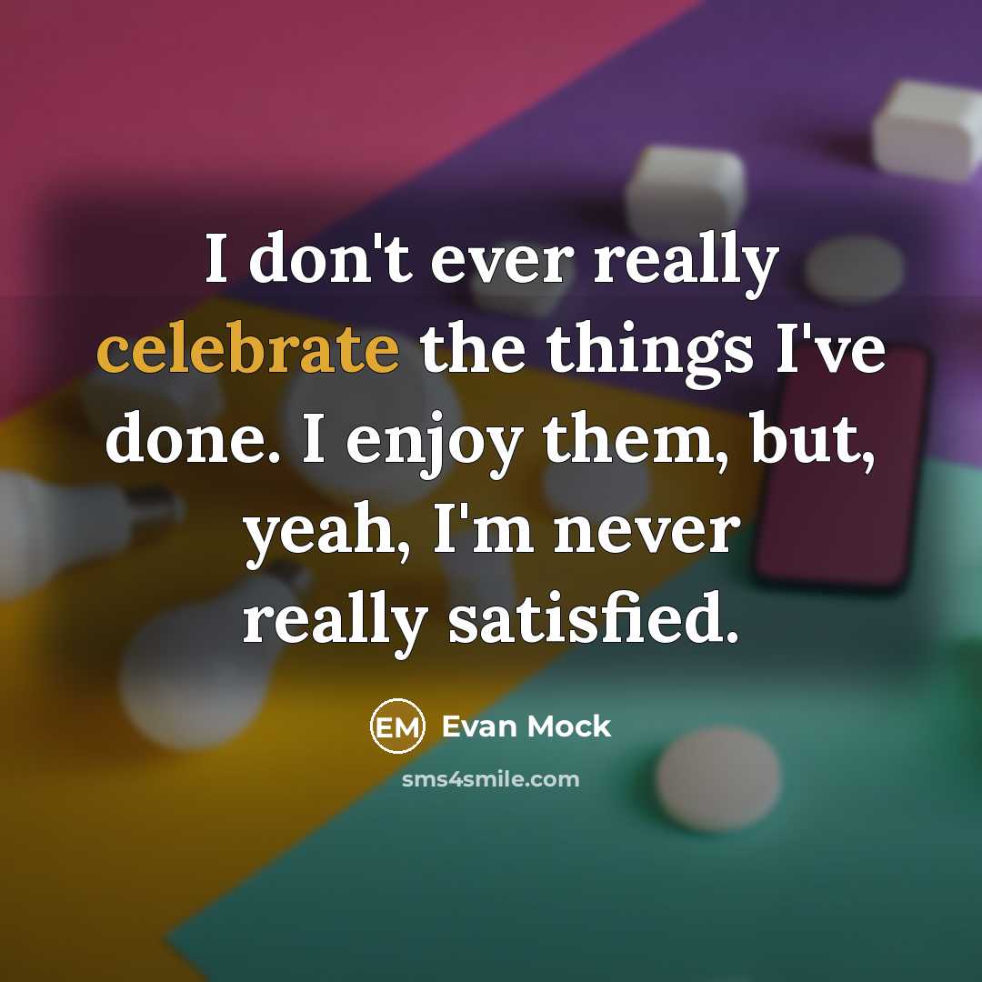 “I don't ever really celebrate the things I've done. I…” quote by Evan Mock
