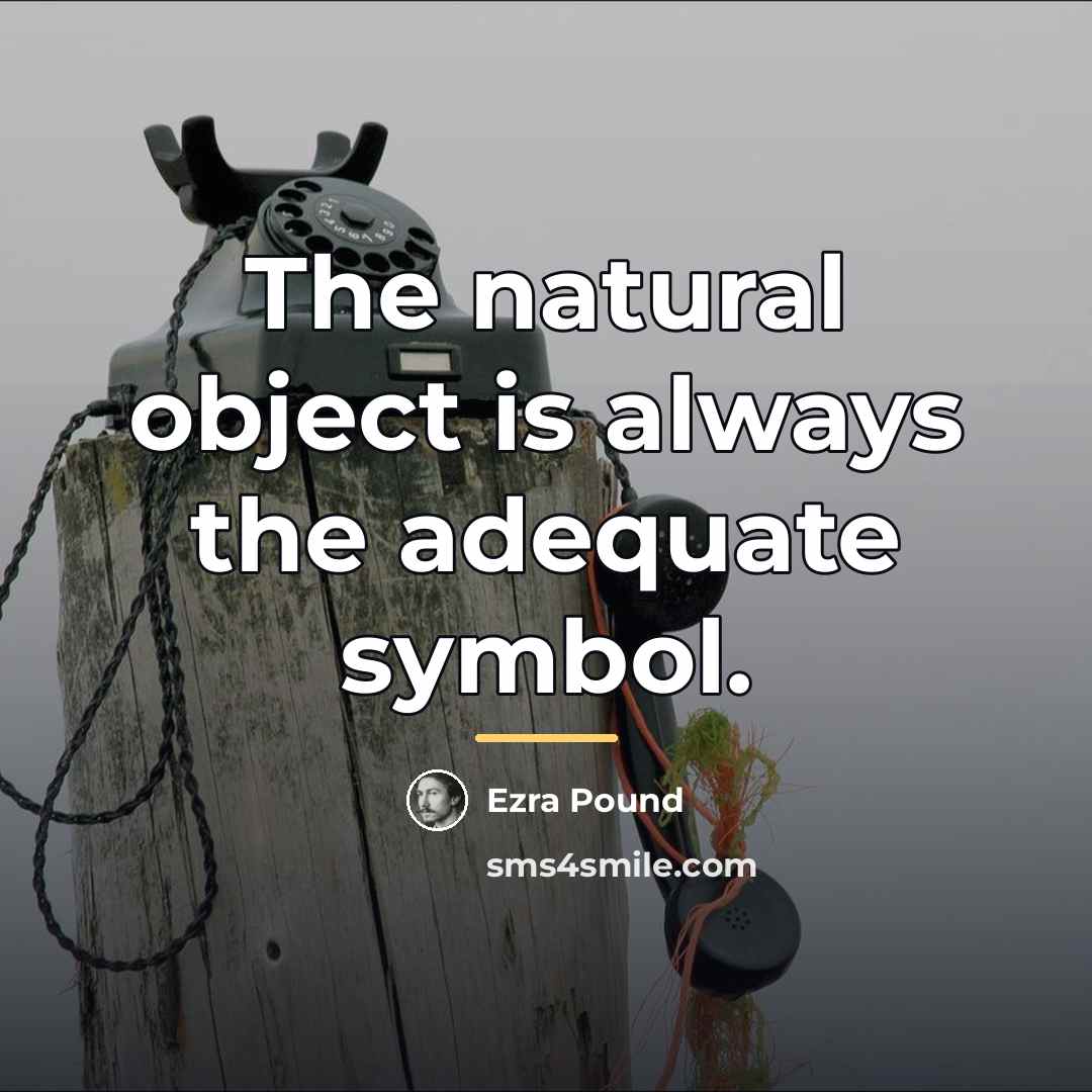 “The natural object is always the adequate symbol.…” quote by Ezra Pound