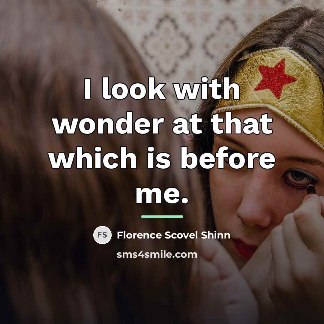 “I look with wonder at that which is before me.…” quote by Florence Scovel Shinn