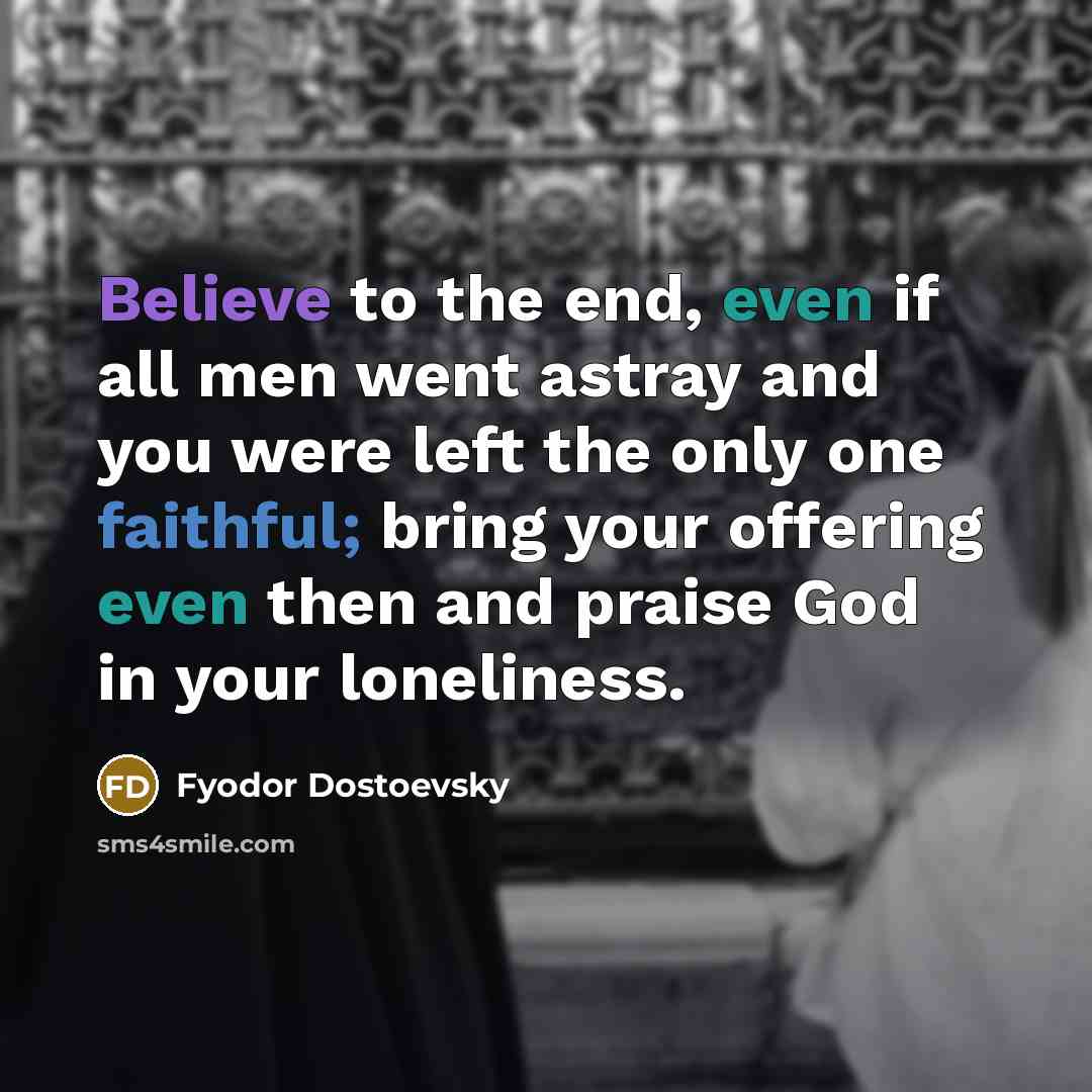 “Believe to the end, even if all men went astray…” quote by Fyodor Dostoevsky