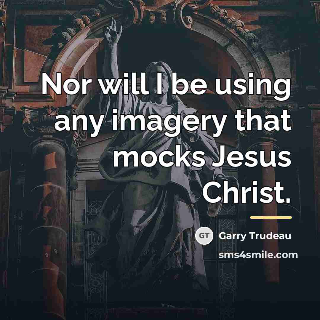 “Nor will I be using any imagery that mocks Jesus…” quote by Garry Trudeau