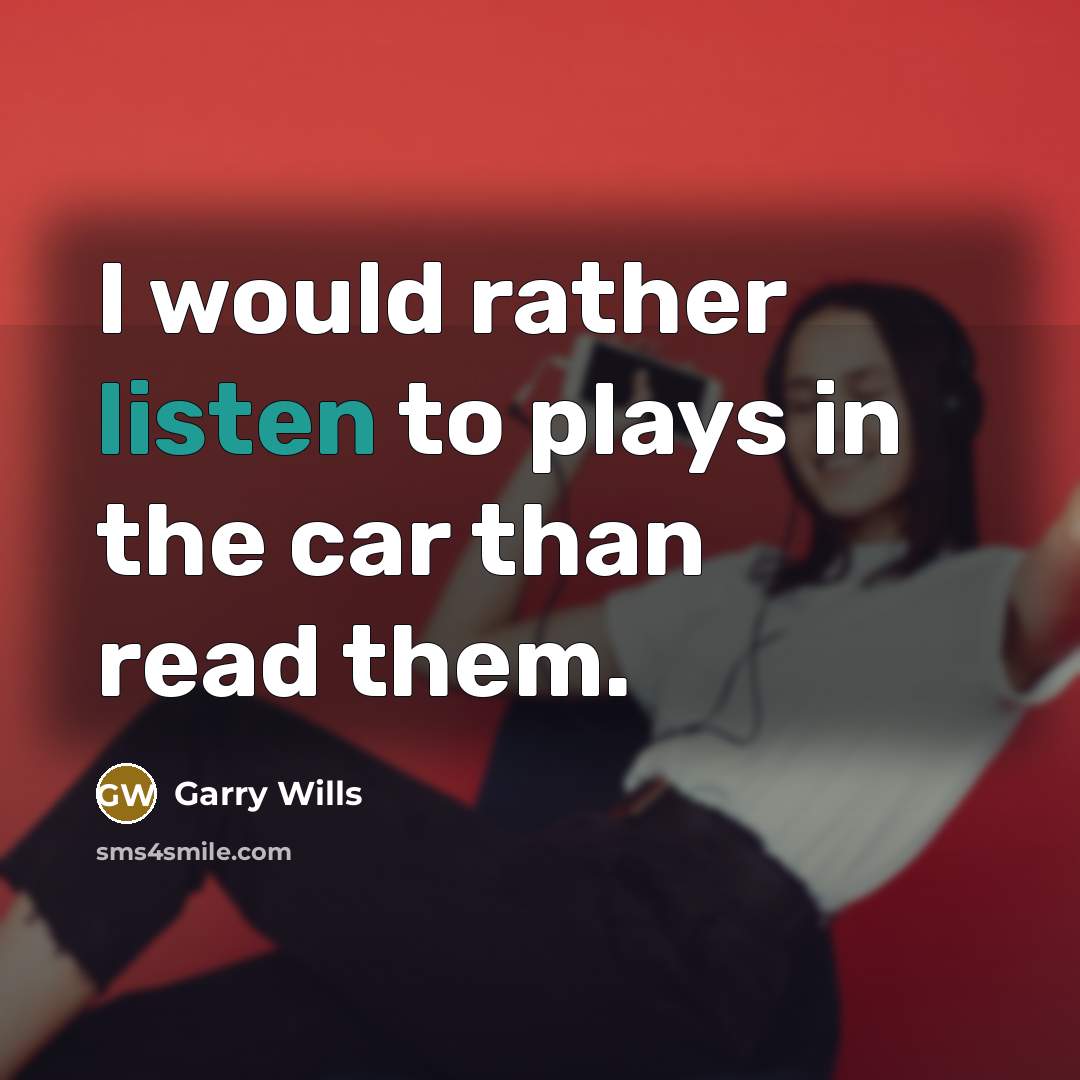 “I would rather listen to plays in the car than…” quote by Garry Wills