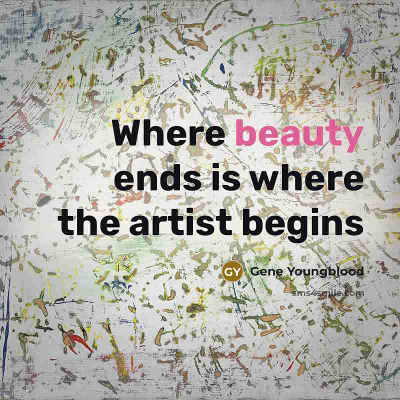 “Where beauty ends is where the artist begins…” quote by Gene Youngblood