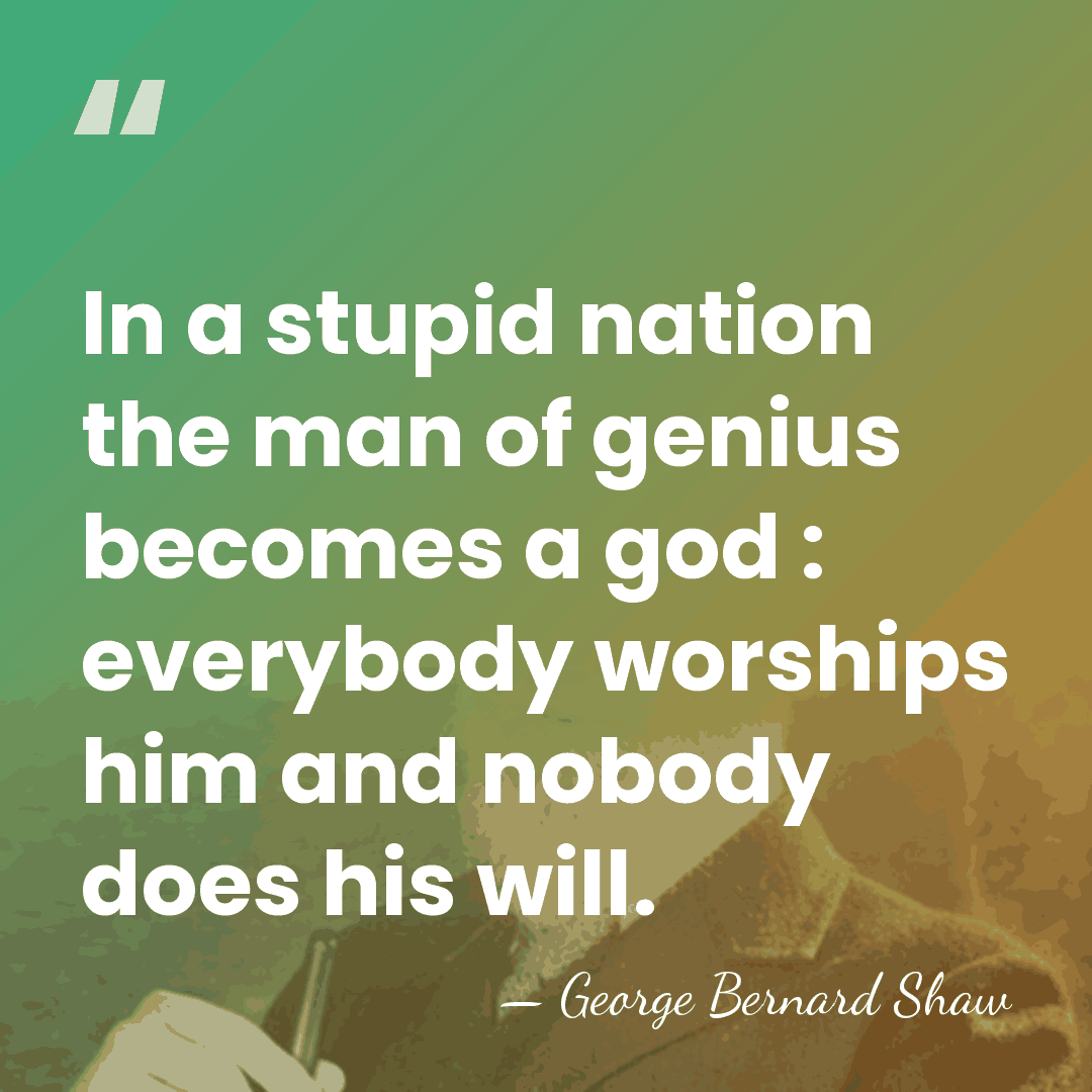In a stupid nation the man of genius becomes a god :&hellip; - George Bernard Shaw