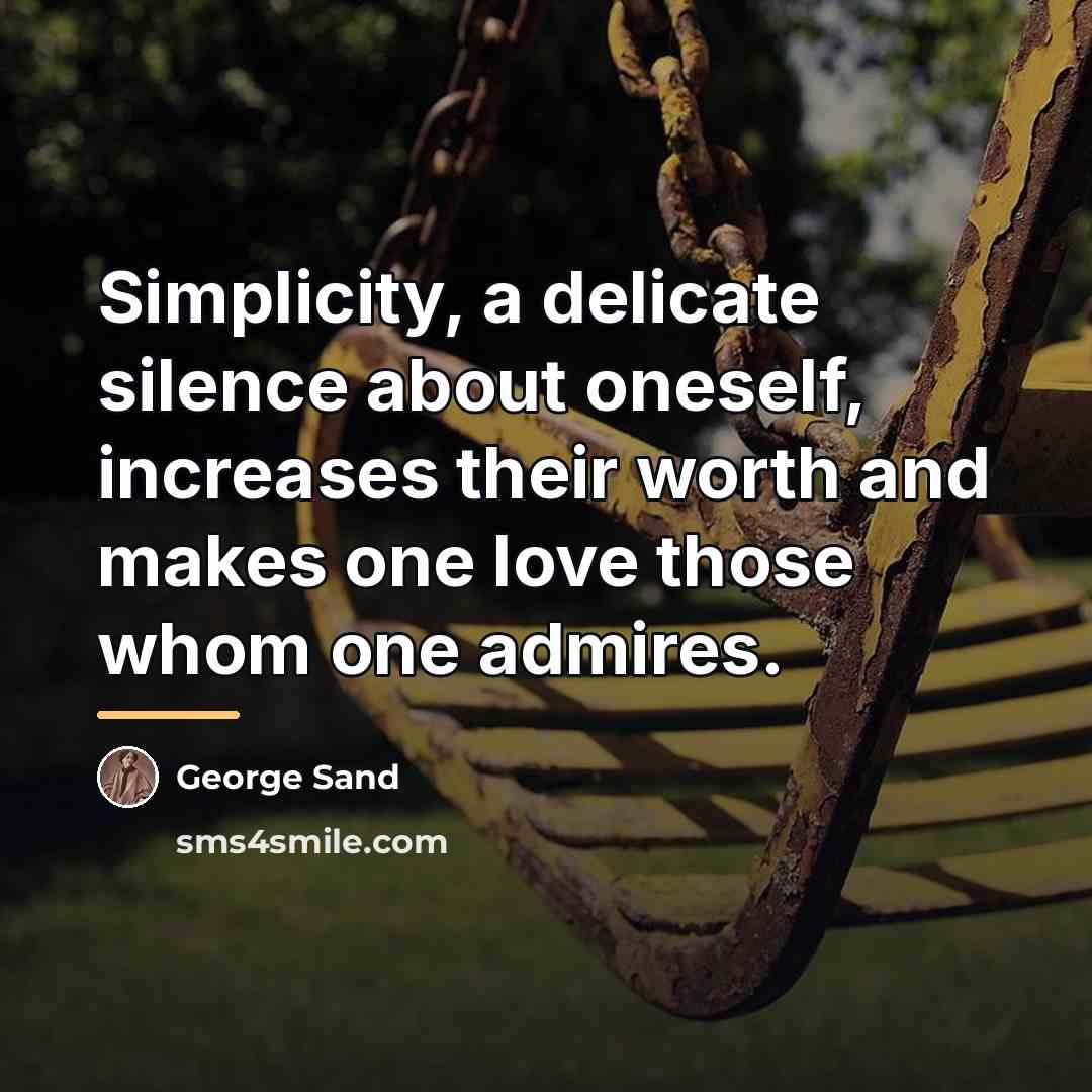“Simplicity, a delicate silence about oneself, increases their worth and…” quote by George Sand