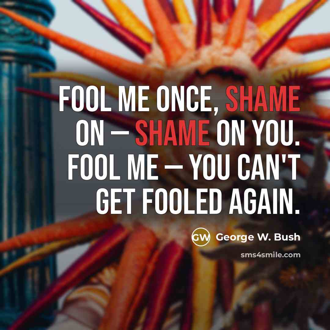 “Fool me once, shame on — shame on you. Fool…” quote by George W. Bush