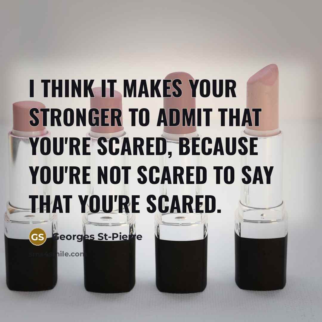 “I think it makes your stronger to admit that you're…” quote by Georges St-Pierre