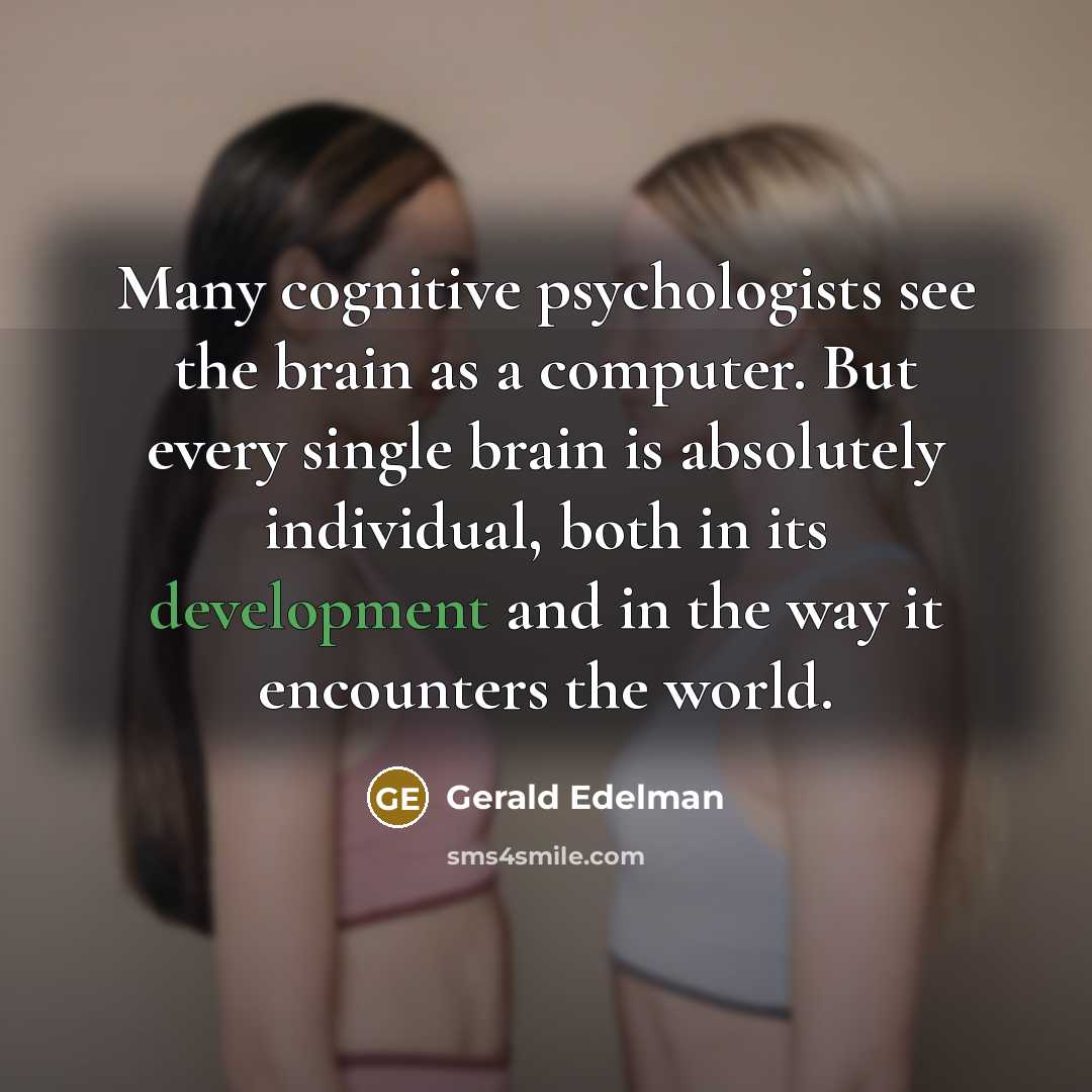 “Many cognitive psychologists see the brain as a computer. But…” quote by Gerald Edelman