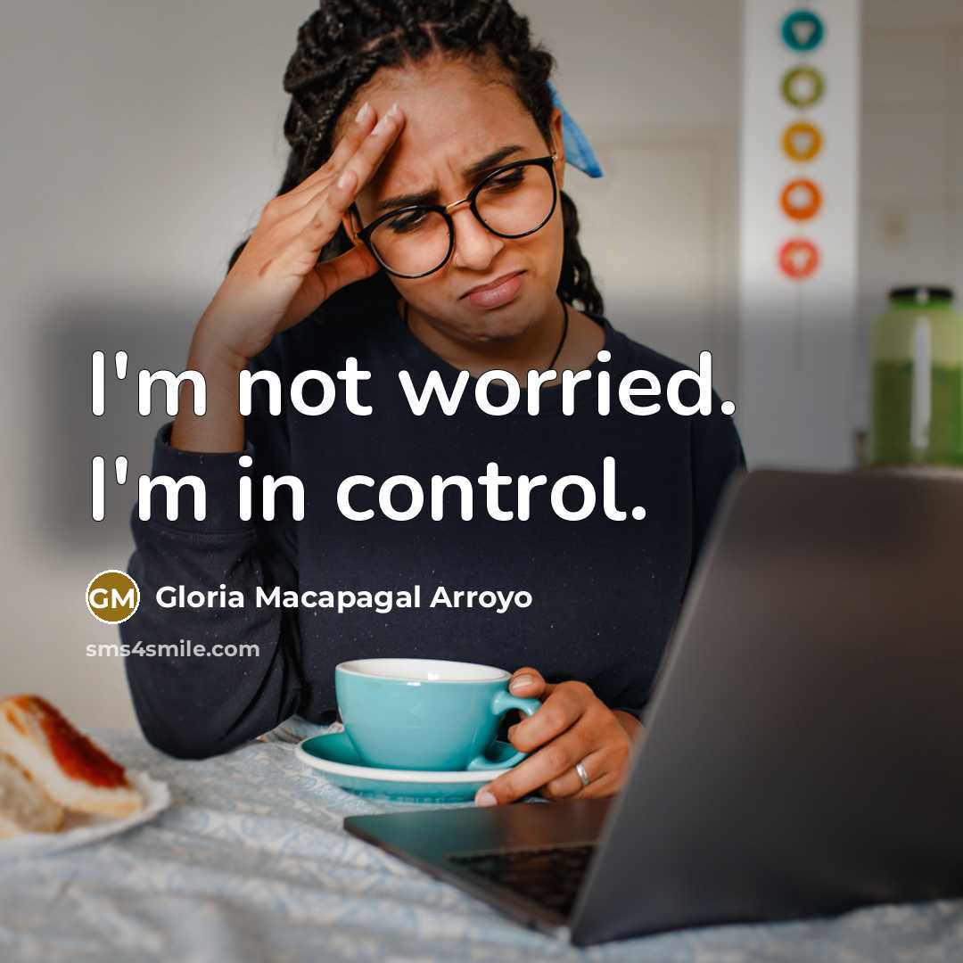 “I'm not worried. I'm in control.…” quote by Gloria Macapagal Arroyo