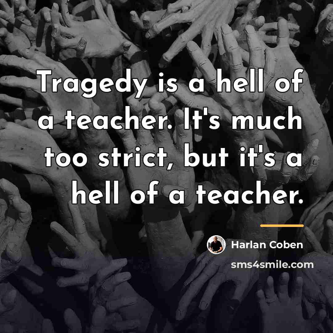 “Tragedy is a hell of a teacher. It's much too…” quote by Harlan Coben