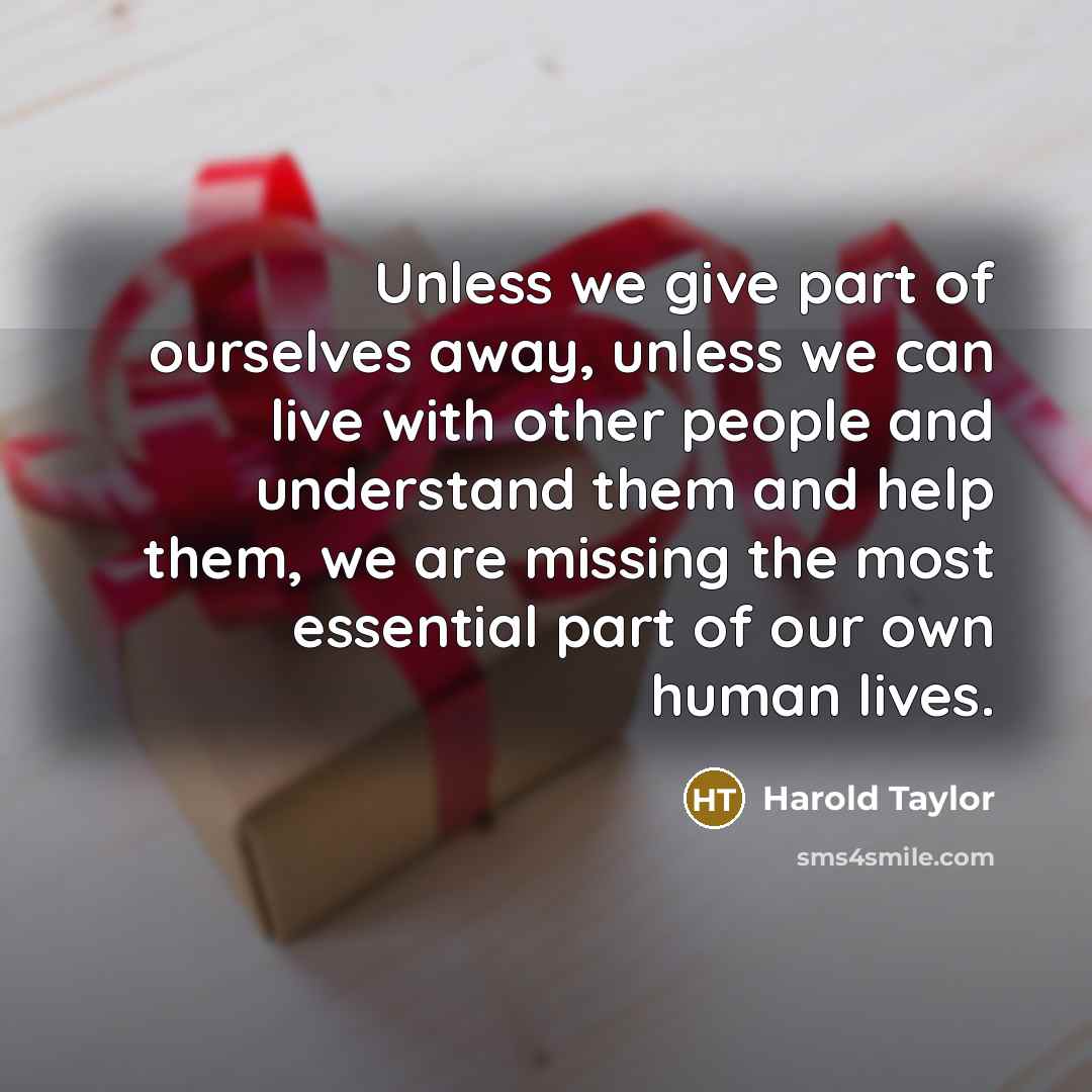 “Unless we give part of ourselves away, unless we can…” quote by Harold Taylor