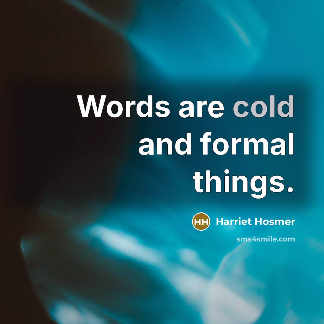 “Words are cold and formal things.…” quote by Harriet Hosmer