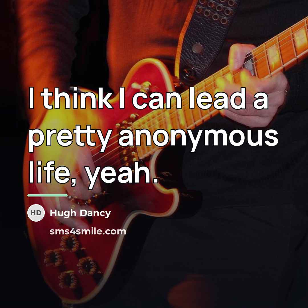 “I think I can lead a pretty anonymous life, yeah.…” quote by Hugh Dancy