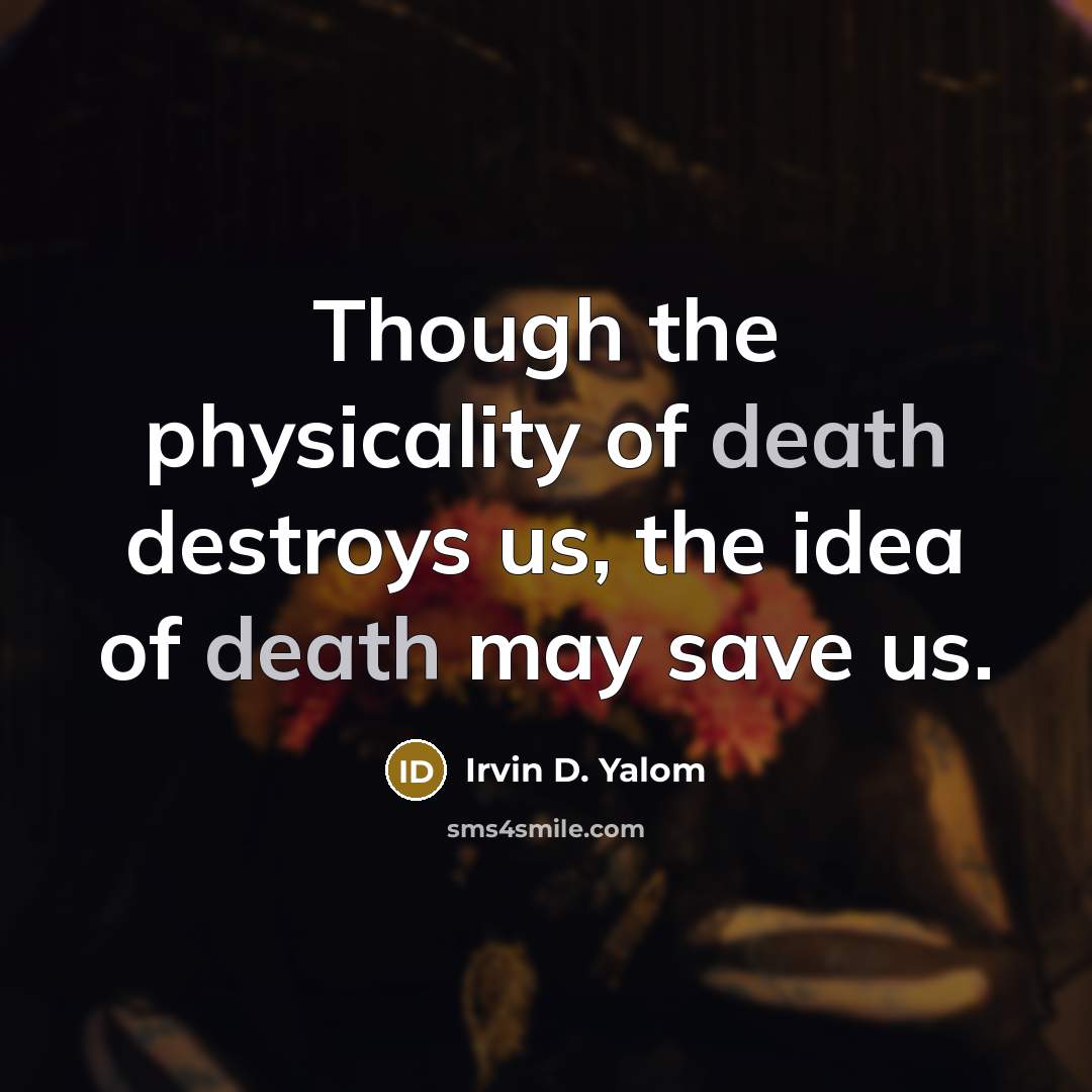 “Though the physicality of death destroys us, the idea of…” quote by Irvin D. Yalom