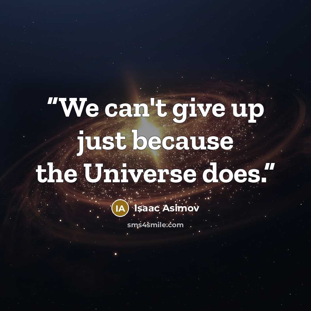 “We can't give up just because the Universe does.” quote by Isaac Asimov