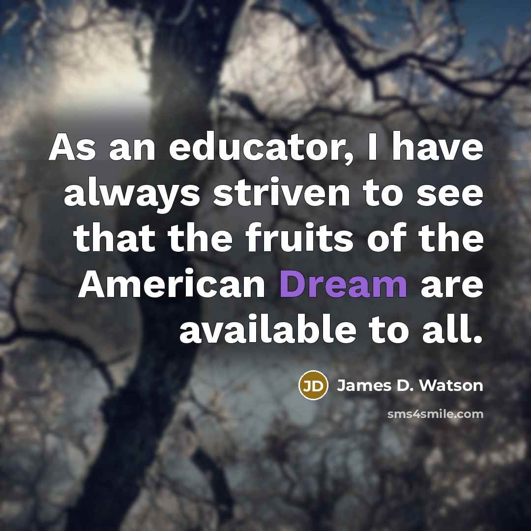 “As an educator, I have always striven to see that…” quote by James D. Watson
