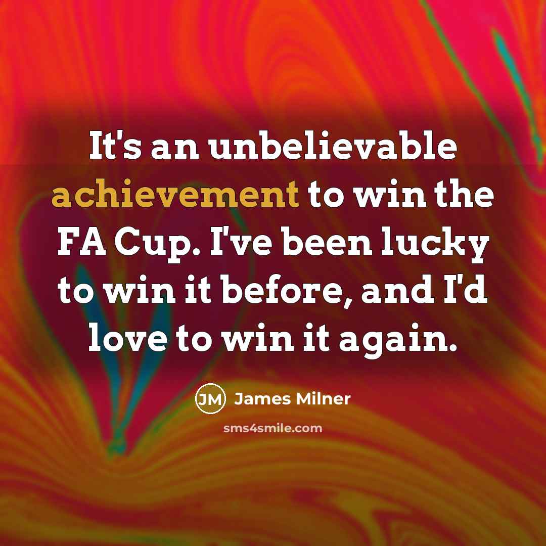 “It's an unbelievable achievement to win the FA Cup. I've…” quote by James Milner