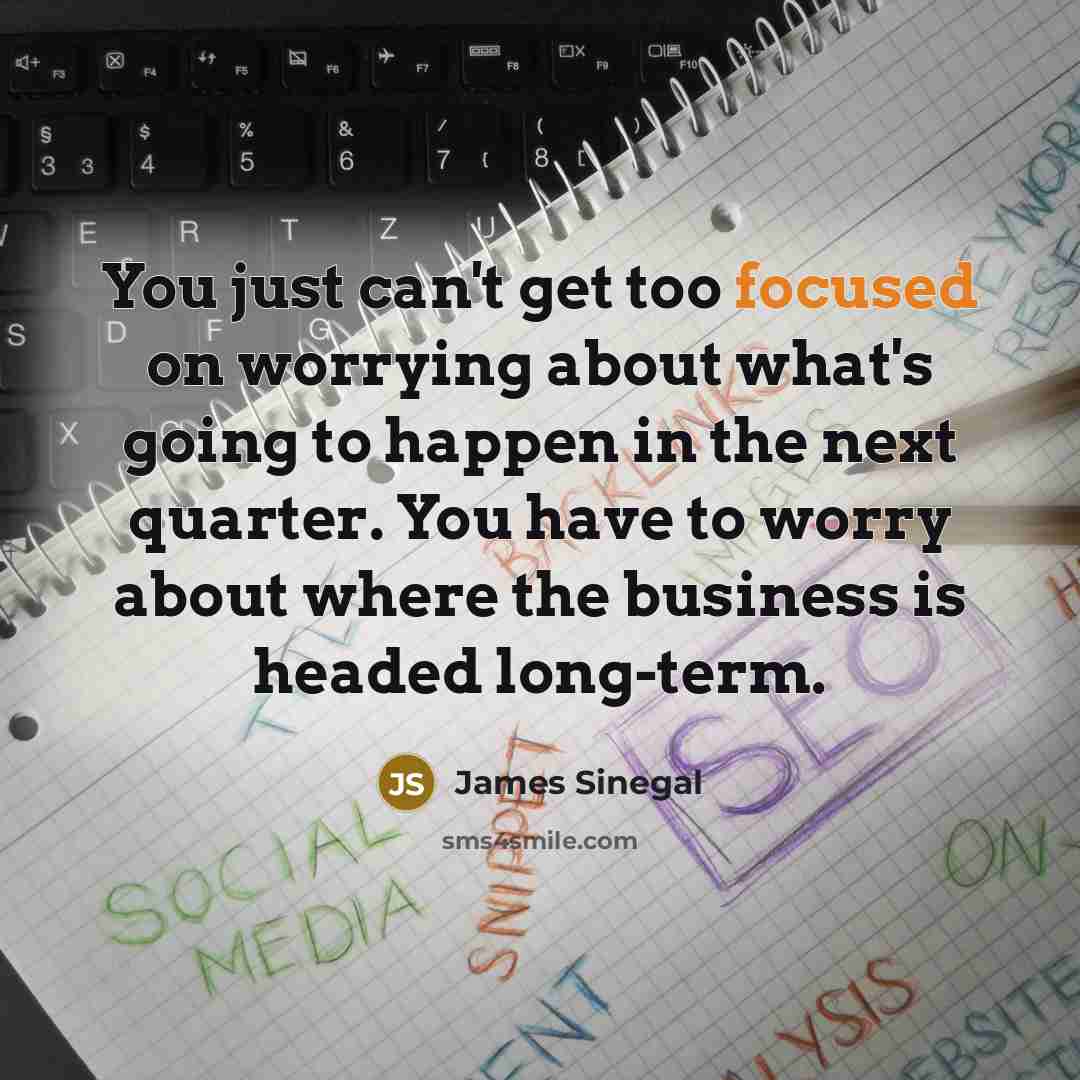 “You just can't get too focused on worrying about what's…” quote by James Sinegal