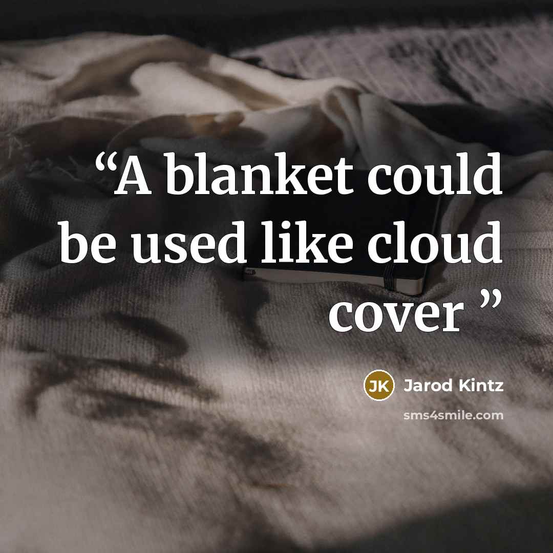 “A blanket could be used like cloud cover” quote by Jarod Kintz