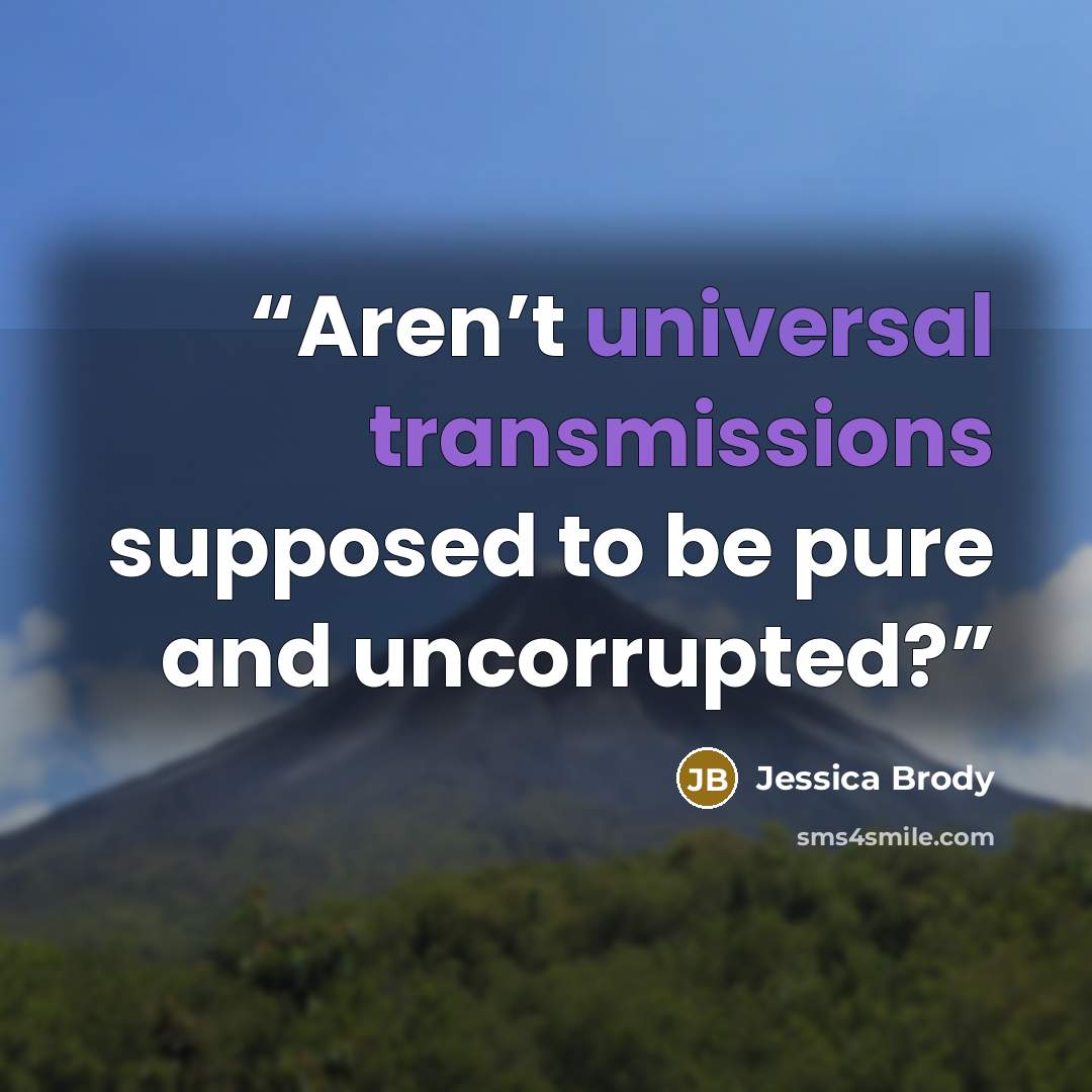 “Aren’t universal transmissions supposed to be pure and uncorrupted?” quote by Jessica Brody
