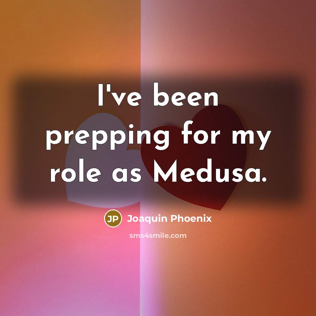 “I've been prepping for my role as Medusa.…” quote by Joaquin Phoenix
